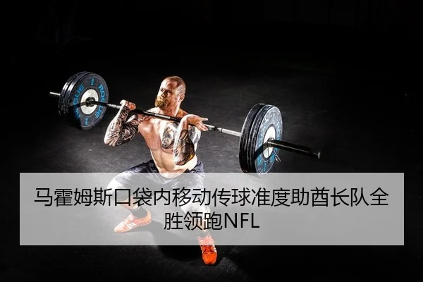 马霍姆斯口袋内移动传球准度助酋长队全胜领跑NFL